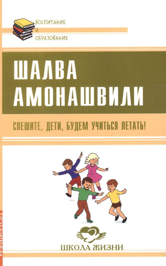 Обложка книги "Шалва Амонашвили: Спешите, дети, будем учиться летать!"