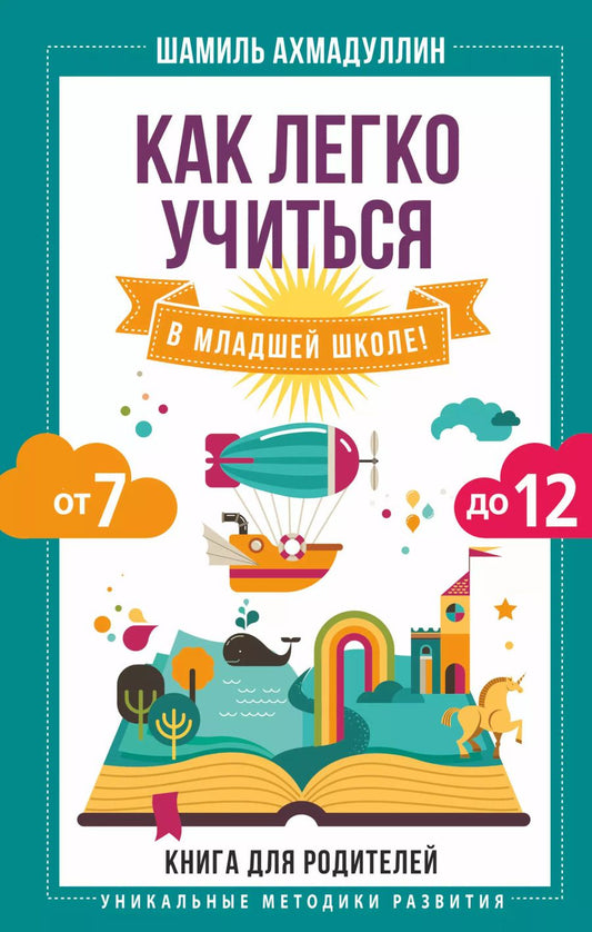 Обложка книги "Шамиль Ахмадуллин: Как легко учиться в младшей школе! От 7 до 12. Книга для родителей"