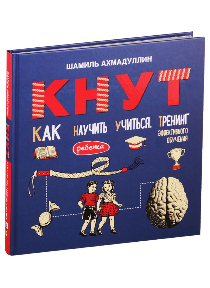 Обложка книги "Шамиль Ахмадуллин: Кнут. Как научить ребенка учиться. Тренинг эффективного обучения"