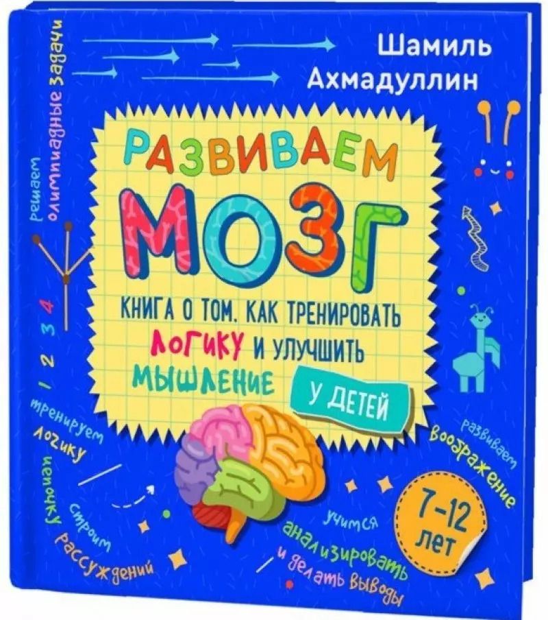 Обложка книги "Шамиль Ахмадуллин: Развиваем мозг. Книга о том, как тренировать логику и улучшить мышление у детей 7-12 лет"