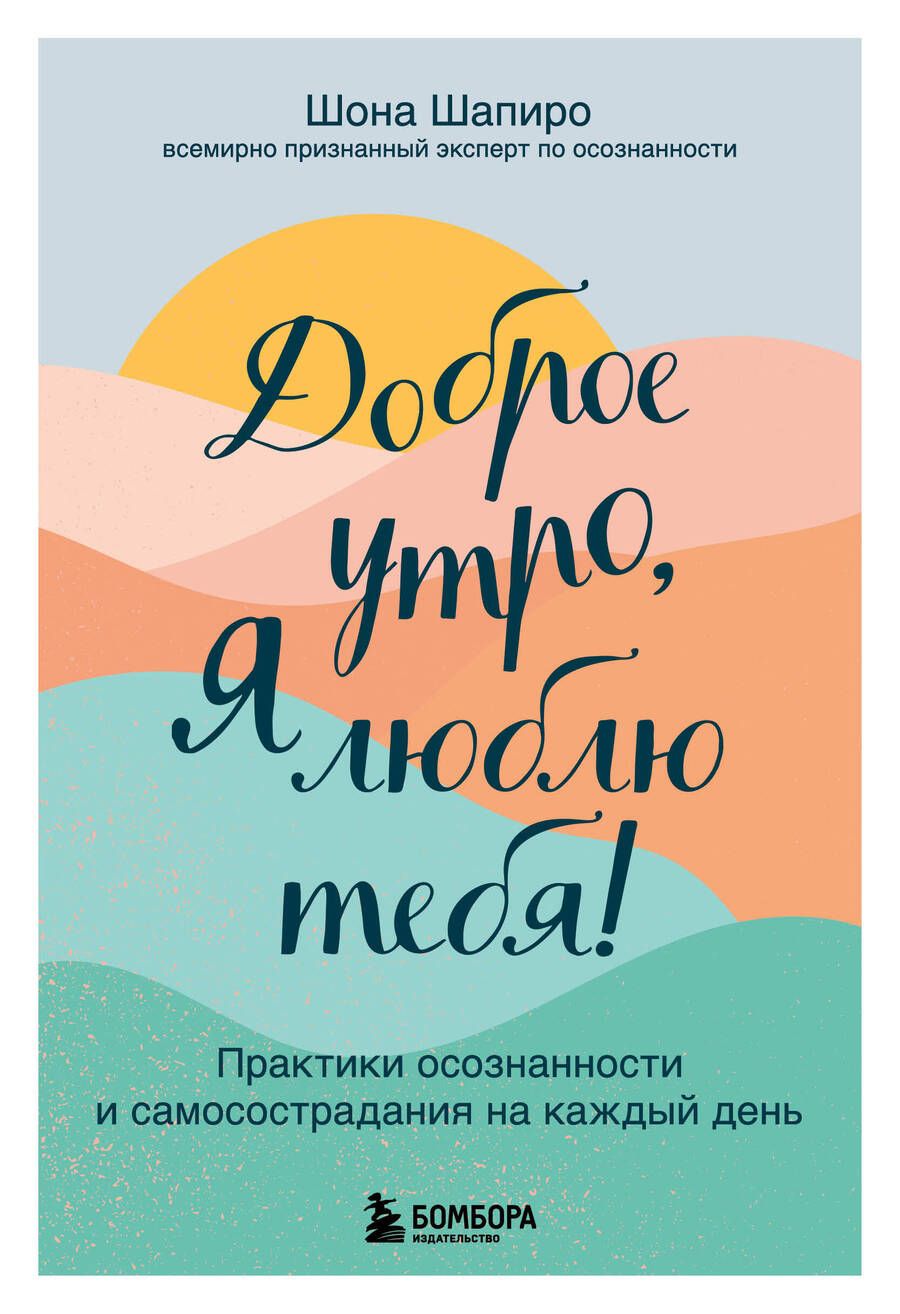 Обложка книги "Шапиро: Доброе утро, я люблю тебя! Практики осознанности и самосострадания на каждый день"