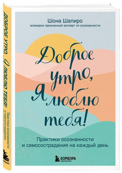 Фотография книги "Шапиро: Доброе утро, я люблю тебя! Практики осознанности и самосострадания на каждый день"