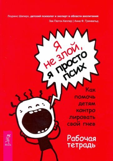 Обложка книги "Шапиро, Пелта-Хеллер, Гринвальд: Я не злой, я просто псих. Как помочь детям контролировать свой гнев. Рабочая тетрадь"