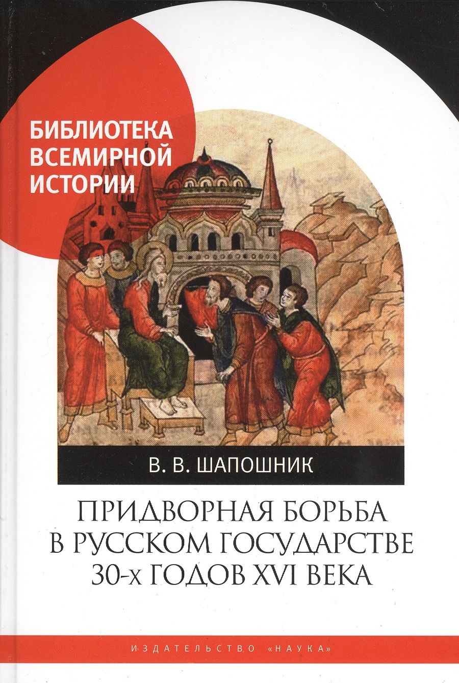 Обложка книги "Шапошник: Придворная борьба в Русском государстве 30-х годов XVI века"