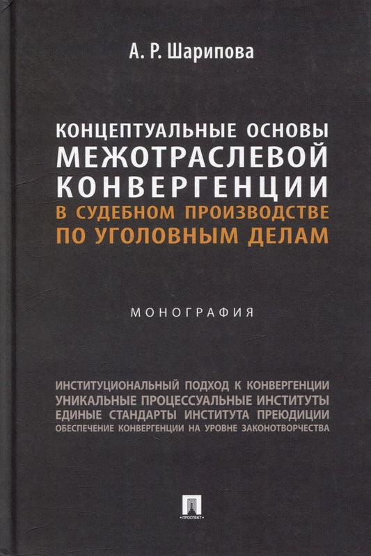 Обложка книги "Шарипова: Концептуальные основы межотраслевой конвергенции в судебном производстве по уголовным делам. Моногр."