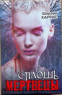 Обложка книги "Шарлин Харрис: Настоящая кровь : Сплошь мертвецы : [фантаст. роман]"