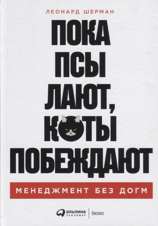 Обложка книги "Шерман Леонард: Пока псы лают, коты побеждают. Менеджмент без догм"