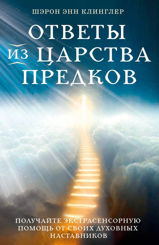 Обложка книги "Шэрон Клинглер: Ответы из Царства предков. Получайте экстрасенсорную помощь от своих Духовных Наставников"