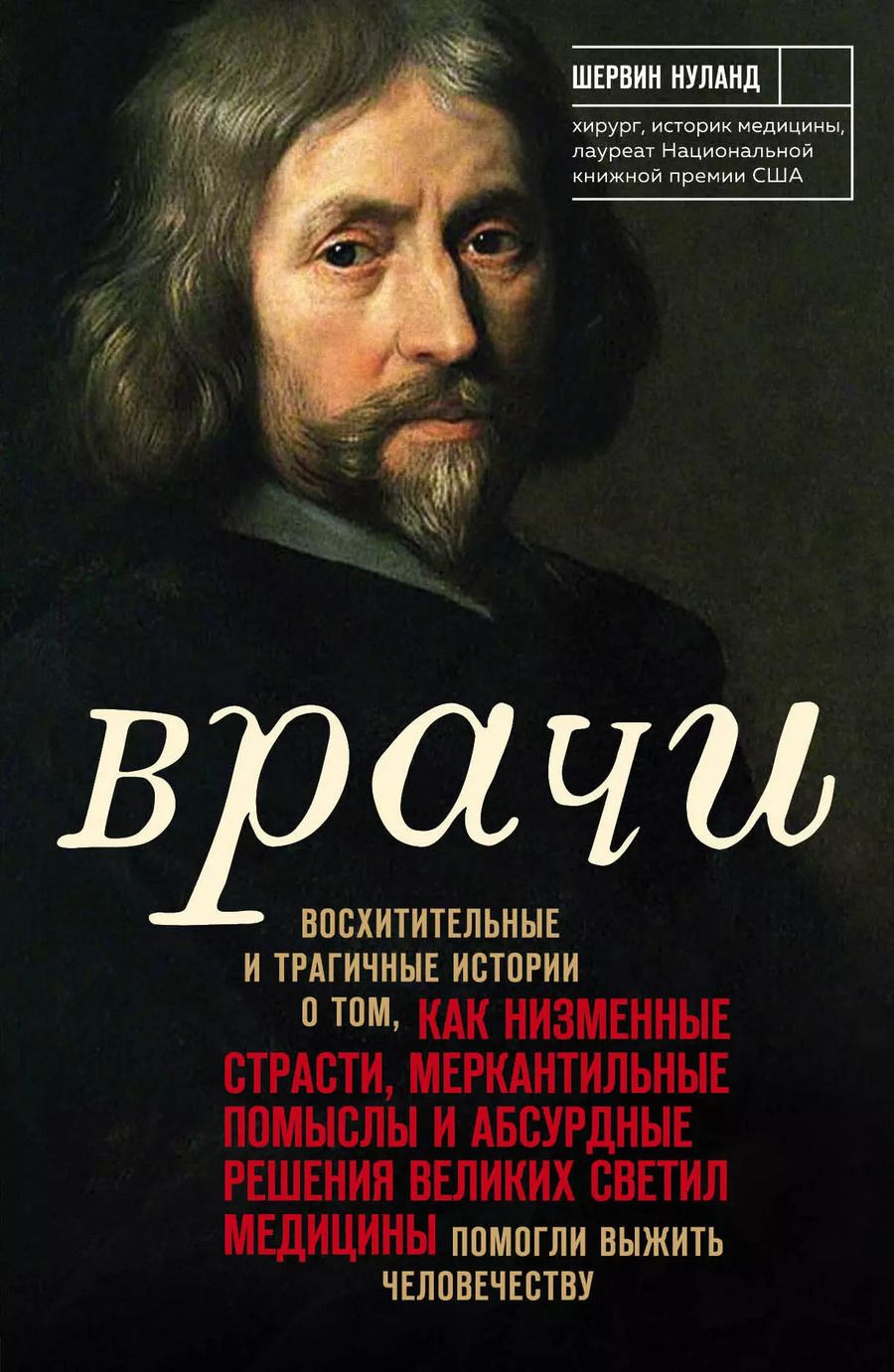 Обложка книги "Шервин Нуланд: Врачи. Восхитительные и трагичные истории о том, как низменные страсти, меркантильные помыслы и абсурдные решения великих светил медицины помогли выжить человечеству"