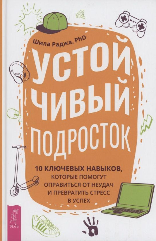 Обложка книги "Шила Раджа: Устойчивый подросток. 10 ключевых навыков, которые помогут оправиться от неудач"