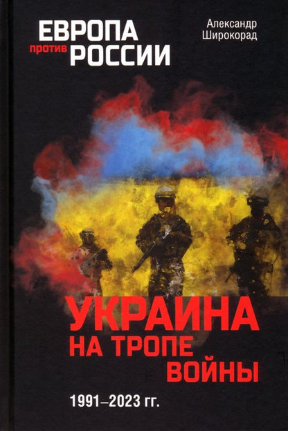 Обложка книги "Широкорад: Украина на тропе войны. 1991-2023 гг."
