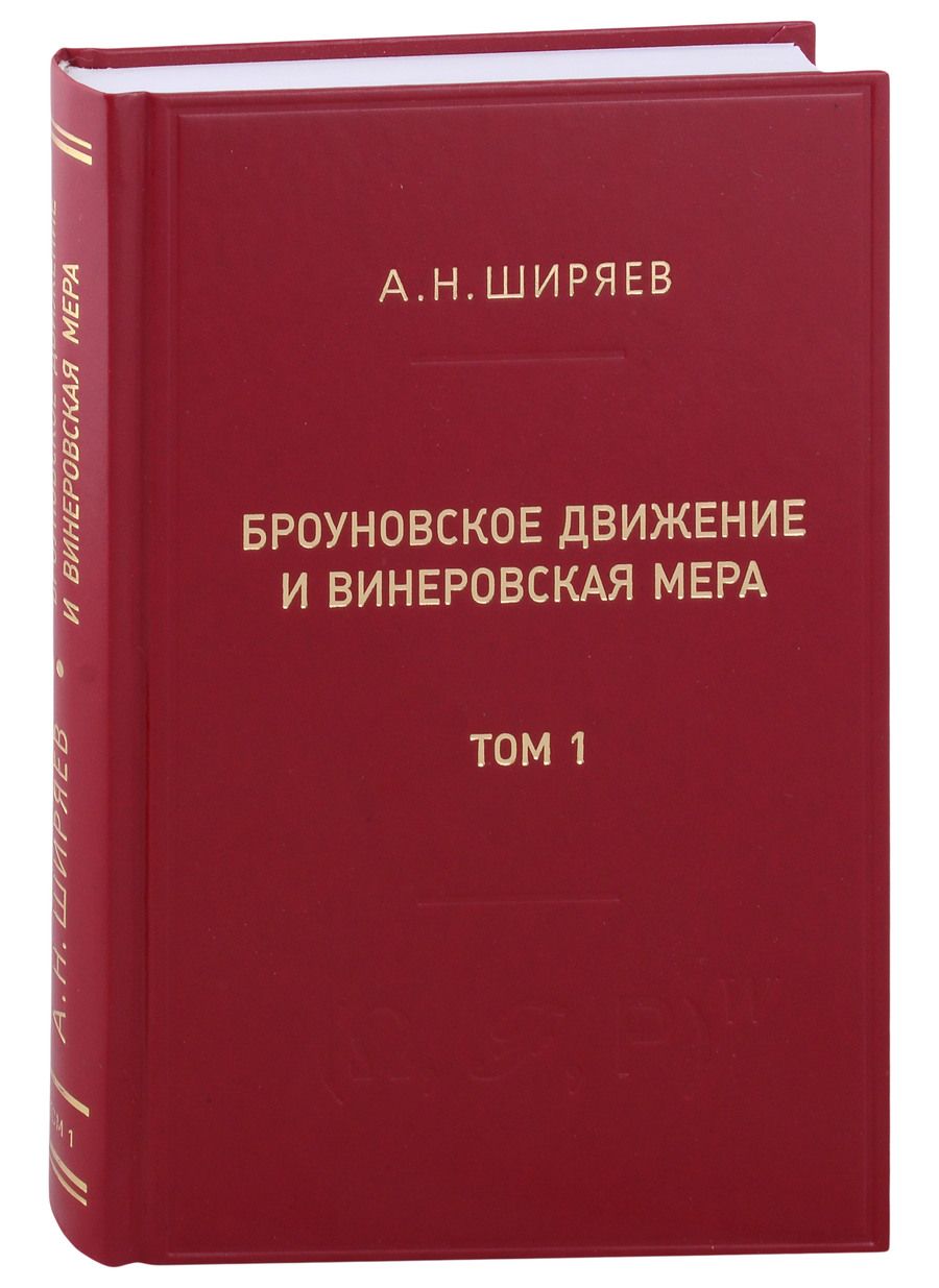Обложка книги "Ширяев: Броуновское движение и винеровская мера. Теория, применения, аналитические методы: В 2-х томах. Том 1"