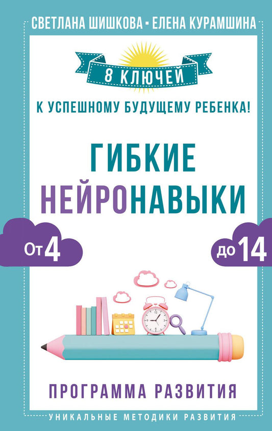 Обложка книги "Шишкова, Курамшина: Гибкие нейронавыки. 8 ключей к успешному будущему ребенка! От 4 до 14 лет"