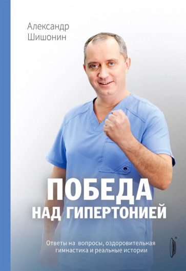 Обложка книги "Шишонин: Победа над гипертонией. Ответы на вопросы, оздоровительная гимнастика и реальные истории"