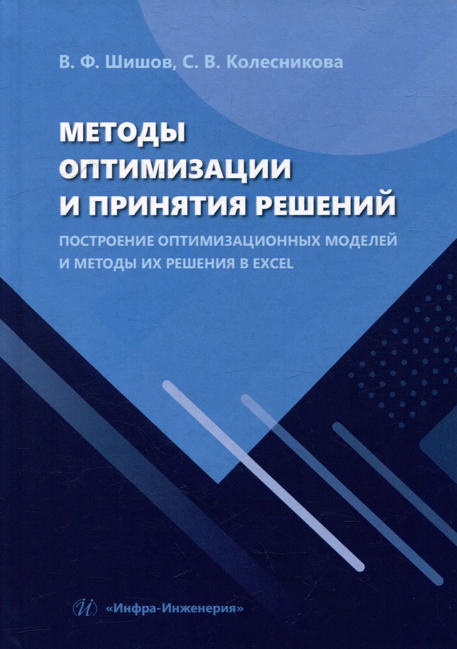 Обложка книги "Шишов, Колесникова: Методы оптимизации и принятия решений. Построение оптимизационных моделей и методы их решения в Excel: учебное пособие"