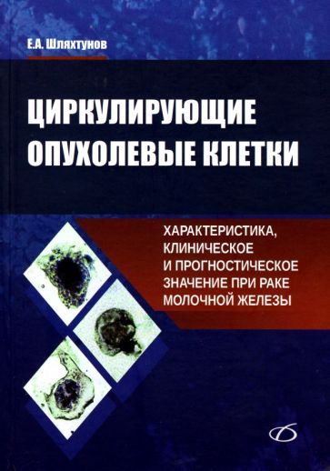 Обложка книги "Шляхтунов: Циркулирующие опухолевые клетки. Характеристика, клиническое и прогностическое значение при раке"