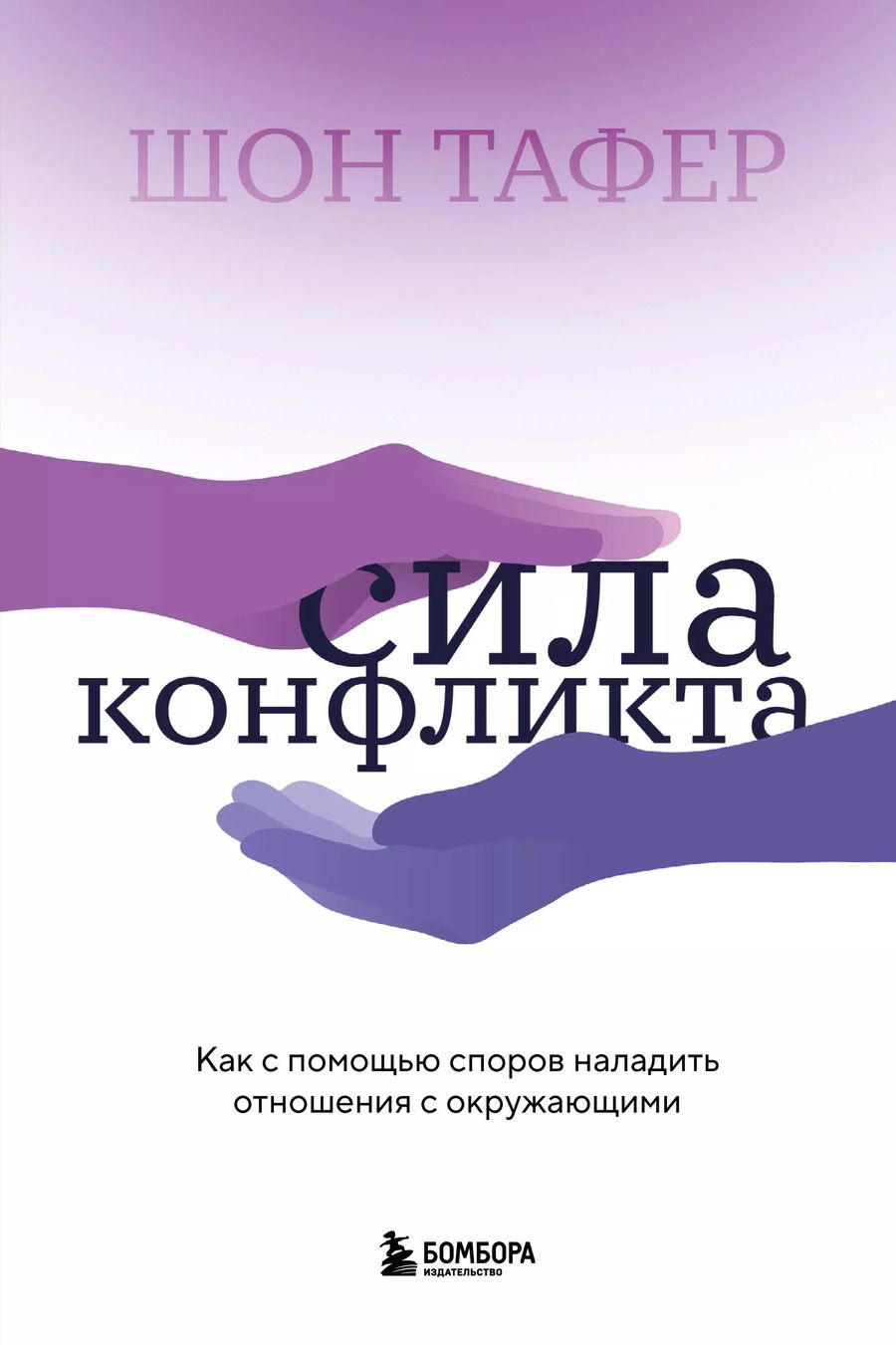 Обложка книги "Шон Тафер: Сила конфликта. Как с помощью споров наладить отношения с окружающими"