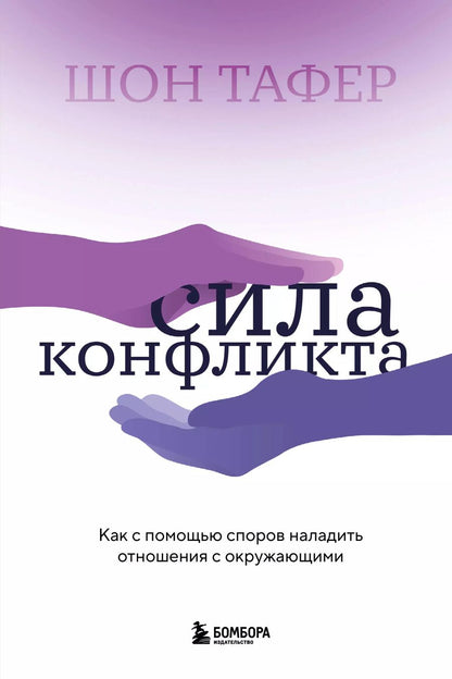 Обложка книги "Шон Тафер: Сила конфликта. Как с помощью споров наладить отношения с окружающими"