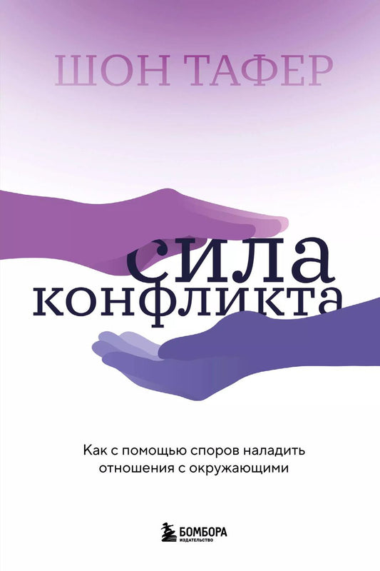 Обложка книги "Шон Тафер: Сила конфликта. Как с помощью споров наладить отношения с окружающими"