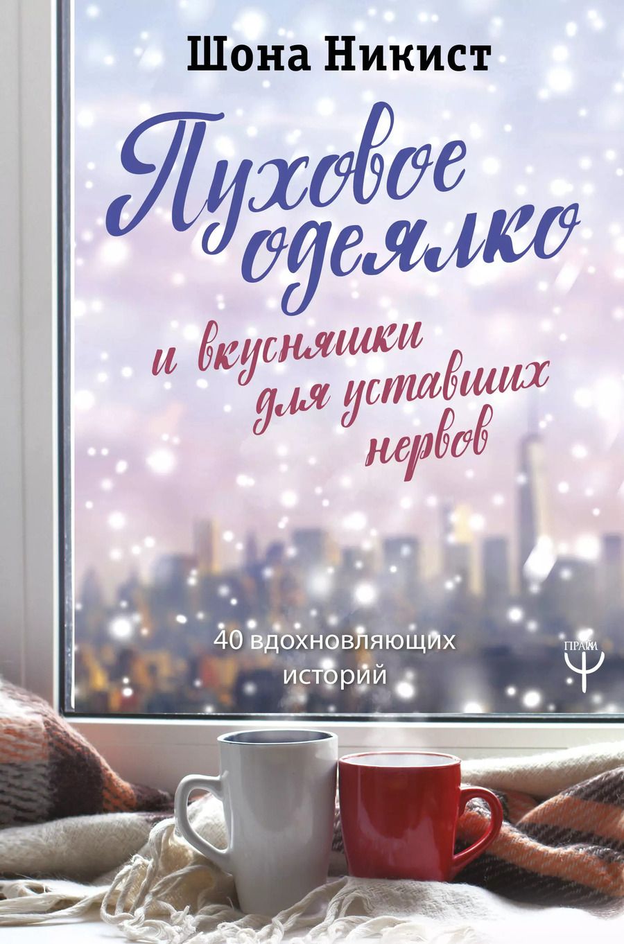 Обложка книги "Шона Никист: Пуховое одеялко и вкусняшки для уставших нервов. 40 вдохновляющих историй."