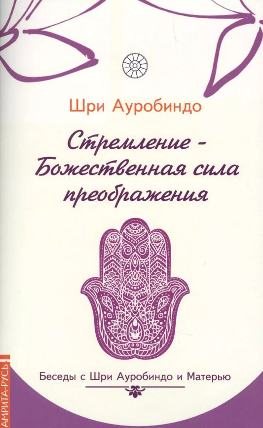 Обложка книги "Шри Ауробиндо: Стремление — Божественная сила преображе  ния. Беседы с Шри Ауробиндо и Матерью"