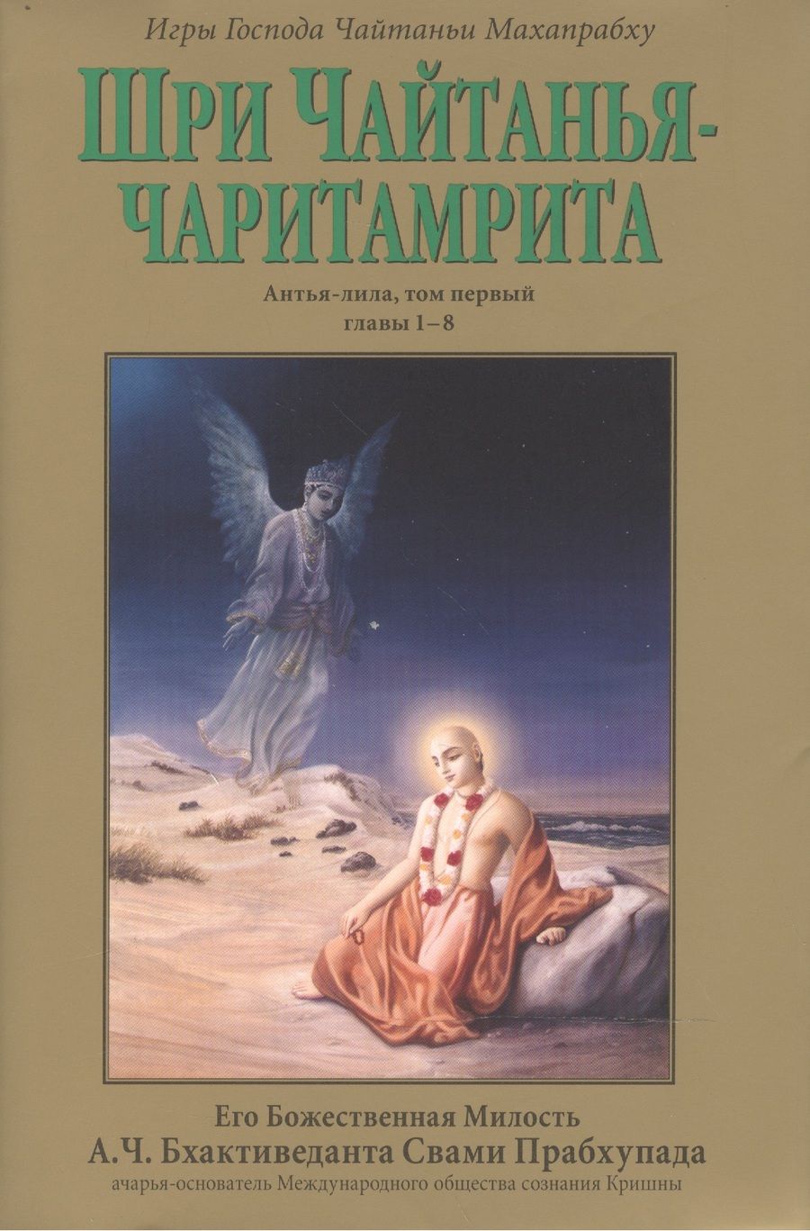 Обложка книги "Шри Чайтанья-чаритамрита: Антья-лила, том первый (главы 1-8) с подлинными бенгальскими текстами, русской транслитерацией, дословным и литературным переводом и комментариями"