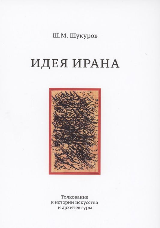 Обложка книги "Шукуров: Идея Ирана. Толкование к истории искусства и архитектуры"
