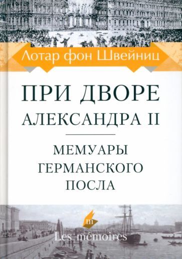 Обложка книги "Швейниц: При дворе Александра II. Мемуары германского посла"