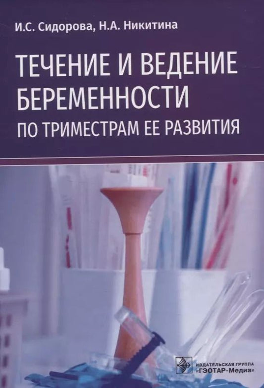Обложка книги "Сидорова, Никитина: Течение и ведение беременности по триместрам ее развития. Руководство"