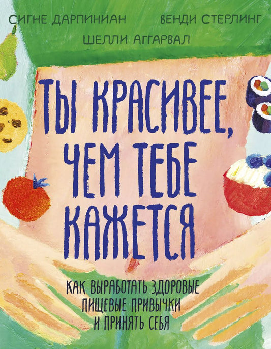 Обложка книги "Сигне Дарпинян: Ты красивее, чем тебе кажется. Как выработать здоровые пищевые привычки и принять себя"