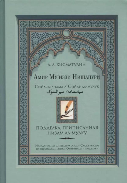 Обложка книги "А.А. Хисматулин: Амир Муиззи Нишапури. Сийасат-нама / Сийар ал-мулук. Подделка, приписанная Низам ал-мулку"