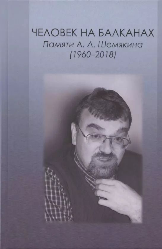 Обложка книги "Силкин, Тимофеев, Серапионова: Человек на Балканах. Памяти Андрея Леонидовича Шемякина (1960–2018)"