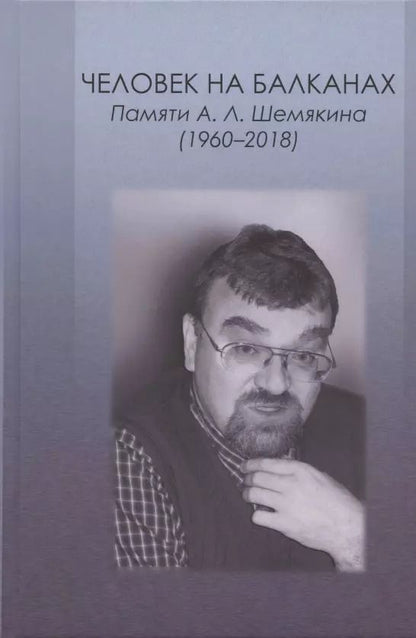 Обложка книги "Силкин, Тимофеев, Серапионова: Человек на Балканах. Памяти Андрея Леонидовича Шемякина (1960–2018)"
