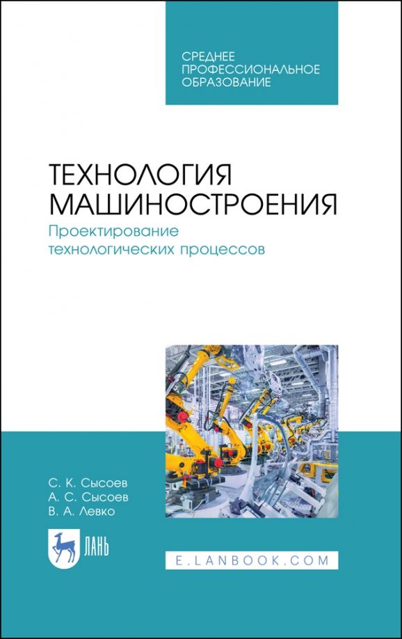 Обложка книги "Сысоев, Сысоев, Левко: Технология машиностроения. Проектирование технологических процессов. Учебное пособие для СПО"