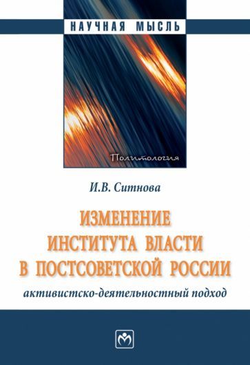 Обложка книги "Ситнова: Изменение института власти в постсоветской России. Активистско-деятельностный подход. Монография"
