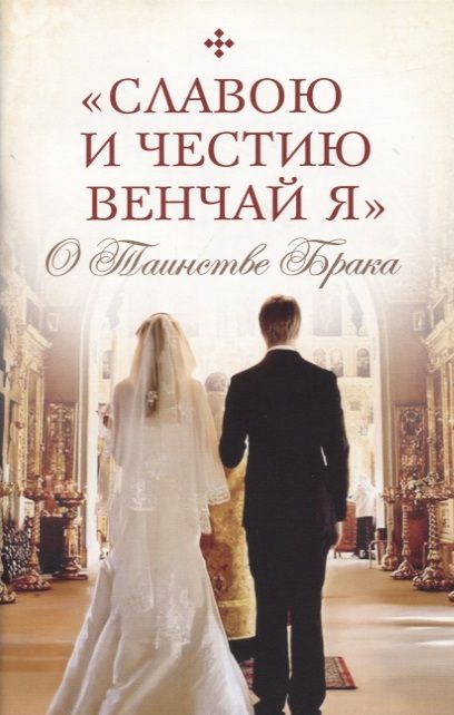 Обложка книги ""Славою и честию венчай я". О Таинстве Брака."