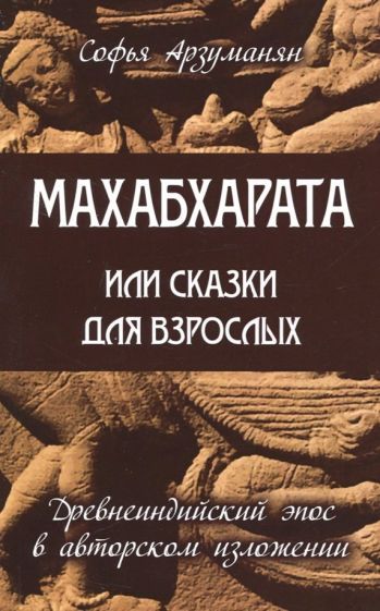 Обложка книги "Софья Арзуманян: Махабхарата, или Сказки для взрослых. Древнеиндийский эпос в авторском изложении"