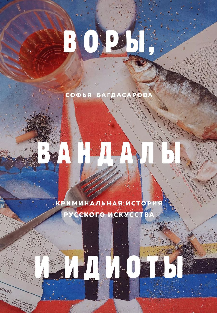 Обложка книги "Софья Багдасарова: ВОРЫ, ВАНДАЛЫ И ИДИОТЫ: Криминальная история русского искусства"
