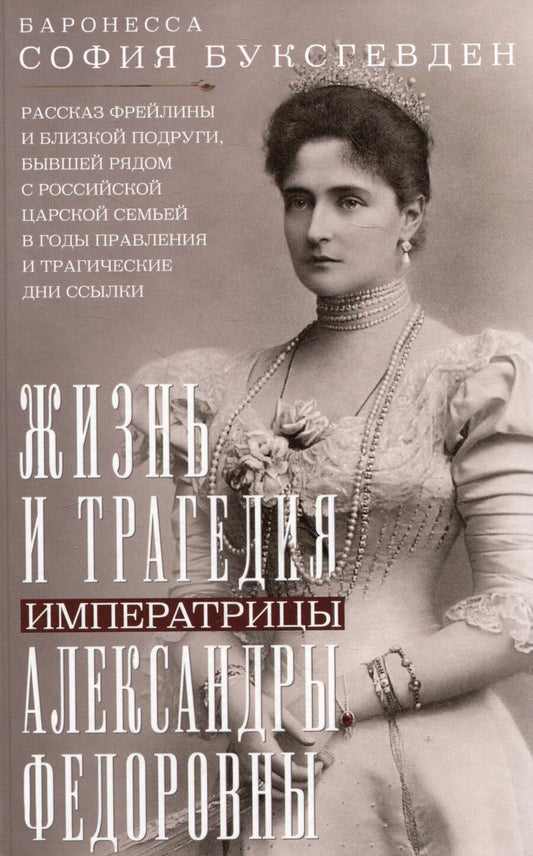 Обложка книги "Софья Буксгевден: Жизнь и трагедия императрицы Александры Федоровны. Рассказ фрейлины и близкой подруги, бывшей рядом с российской царской семьей в годы правления и трагические дни ссылки"