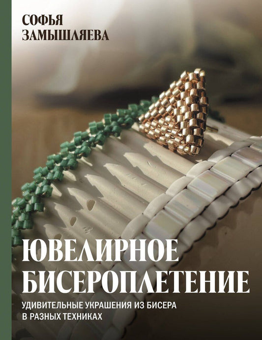 Обложка книги "Софья Замышляева: Ювелирное бисероплетение. Удивительные украшения из бисера в разных техниках"