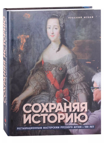 Обложка книги "Сохраняя историю. Реставрационным мастерским Русского музея - 100 лет"