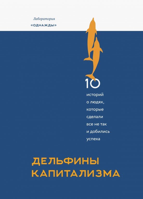 Обложка книги "Соколов-Митрич, Просветов, Моисеев: Дельфины капитализма. 10 историй о людях, которые сделали всё не так и добились успеха"