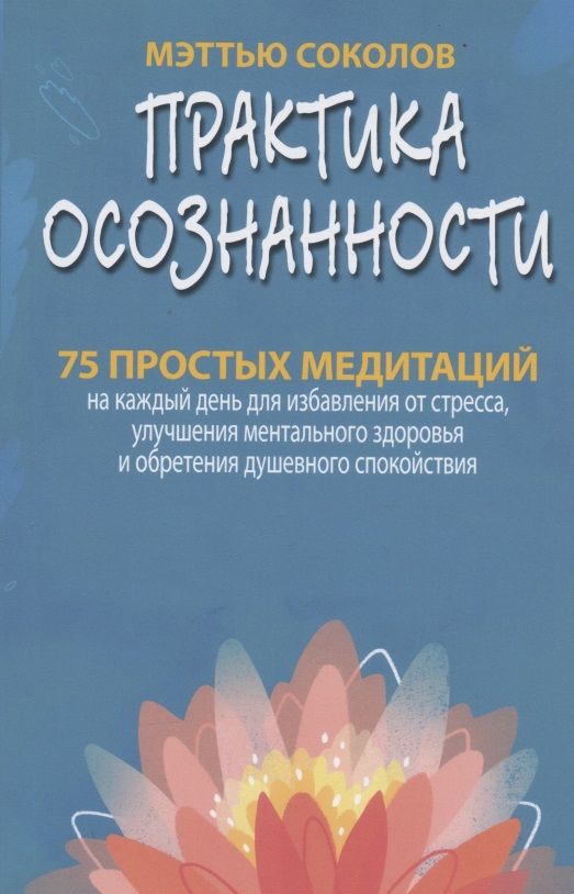 Обложка книги "Соколов: Практика осознанности. 75 простых медитаций на каждый день для избавления от стресса"