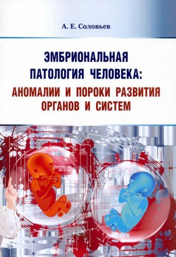 Обложка книги "Соловьев: Эмбриональная патология человека. Аномалии и пороки развития органов и систем. Учебное пособие"