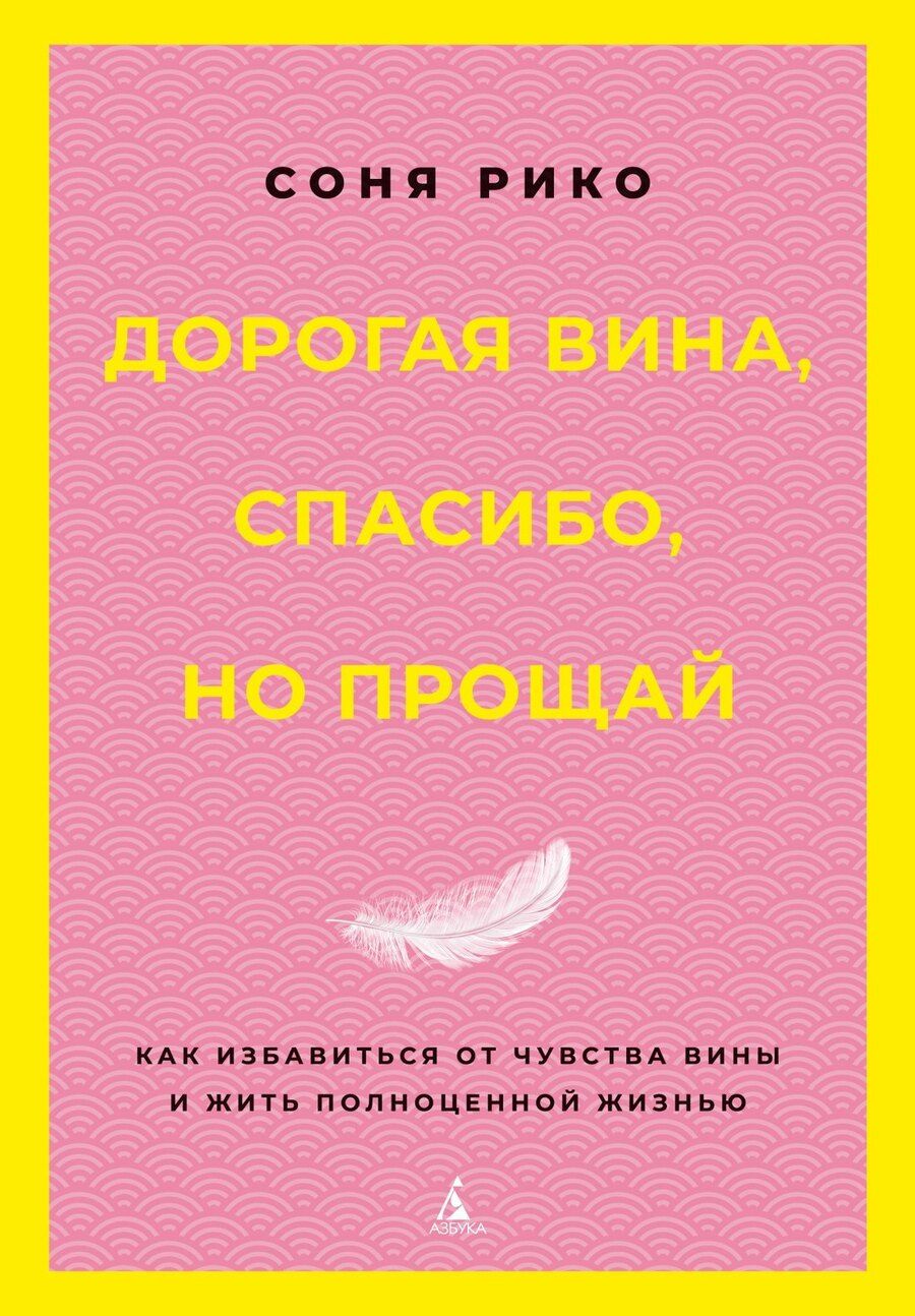 Обложка книги "Соня Рико: Дорогая вина, спасибо, но прощай: как избавиться от чувства вины и жить полноценной жизнью"