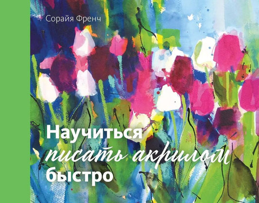 Обложка книги "Сорайя Френч: Научиться писать акрилом быстро"