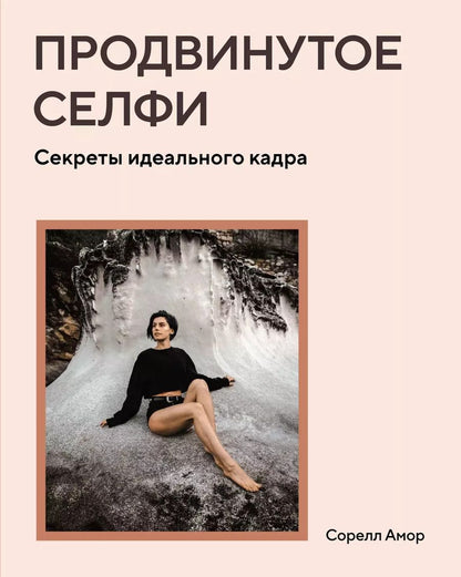 Обложка книги "Сорелл Амор: Продвинутое селфи. Секреты идеального кадра"