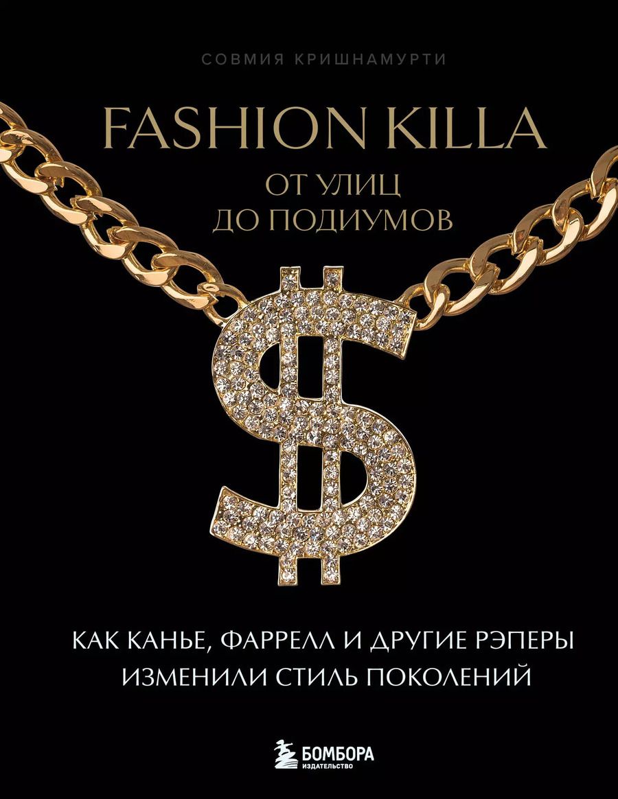 Обложка книги "Совмия Кришнамурти: Fashion Killa: От улиц по подиумов. Как Канье, Фаррелл и другие рэперы изменили стиль поколений"