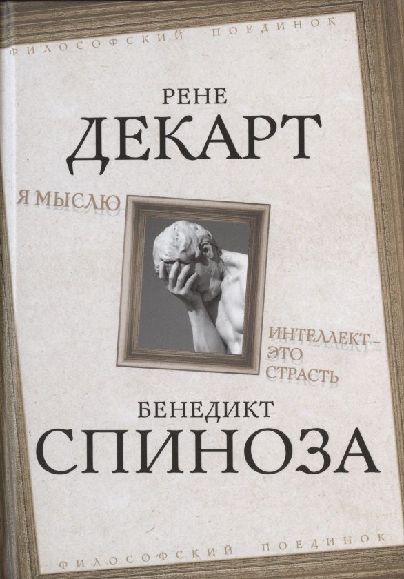 Обложка книги "Спиноза, Декарт: Я мыслю. Интеллект - это страсть"