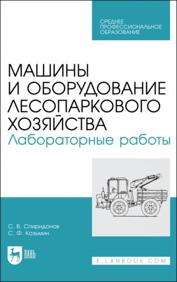 Обложка книги "Спиридонов, Козьмин: Машины и оборудование лесопаркового хозяйства. Лабораторные работы. Учебное пособие для СПО"